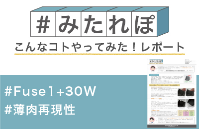 Fuse 1+30Wで 薄肉の再現限界を0.4mm厚まで徹底的に試してみた!