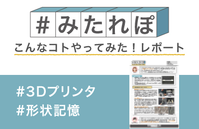 形状記憶のプリントモデルを 作って変形させてみた!